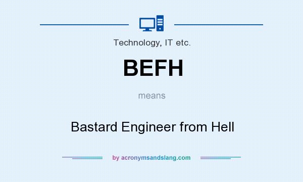 What does BEFH mean? It stands for Bastard Engineer from Hell