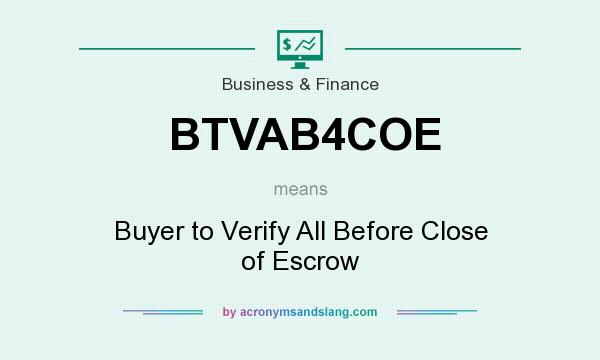 What does BTVAB4COE mean? It stands for Buyer to Verify All Before Close of Escrow