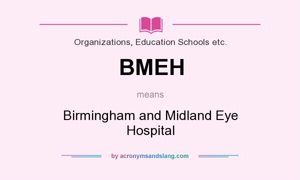 What does BMEH mean? It stands for Birmingham and Midland Eye Hospital