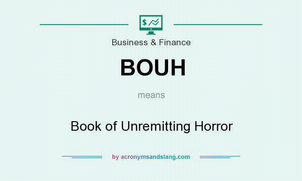 What does BOUH mean? It stands for Book of Unremitting Horror