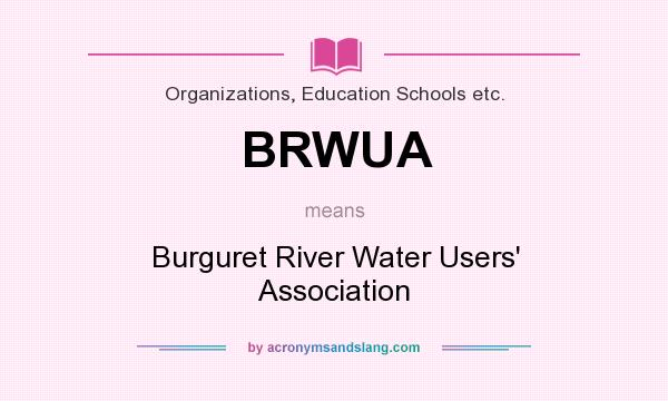 What does BRWUA mean? It stands for Burguret River Water Users` Association