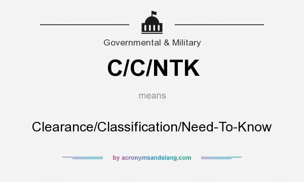 What does C/C/NTK mean? It stands for Clearance/Classification/Need-To-Know