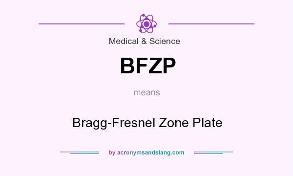 What does BFZP mean? It stands for Bragg-Fresnel Zone Plate