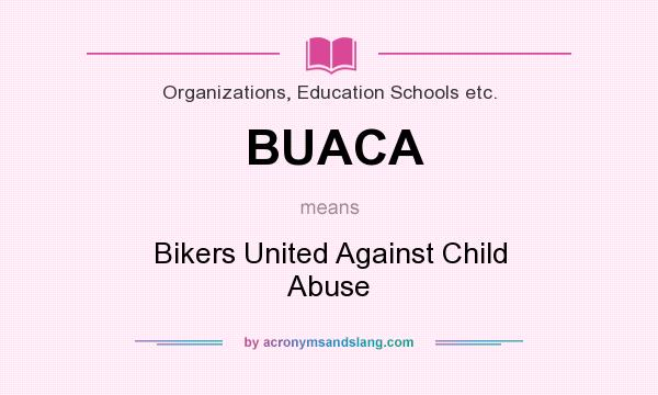 What does BUACA mean? It stands for Bikers United Against Child Abuse