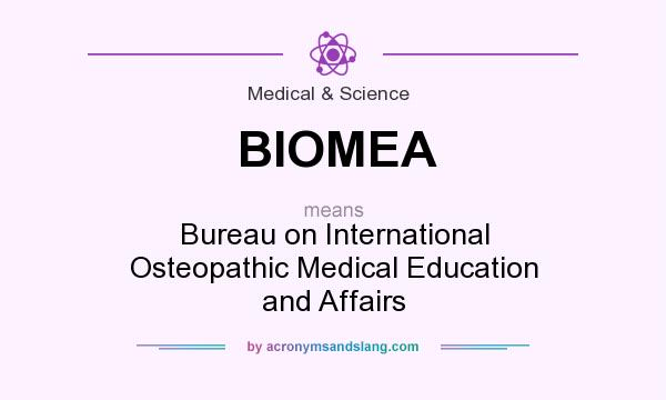 What does BIOMEA mean? It stands for Bureau on International Osteopathic Medical Education and Affairs