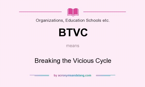 What does BTVC mean? It stands for Breaking the Vicious Cycle