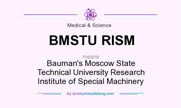 What does BMSTU RISM mean? It stands for Bauman`s Moscow State Technical University Research Institute of Special Machinery