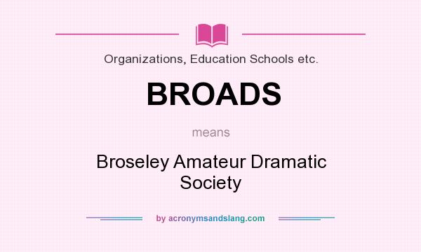 What does BROADS mean? It stands for Broseley Amateur Dramatic Society