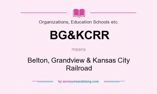 What does BG&KCRR mean? It stands for Belton, Grandview & Kansas City Railroad