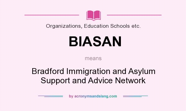 What does BIASAN mean? It stands for Bradford Immigration and Asylum Support and Advice Network