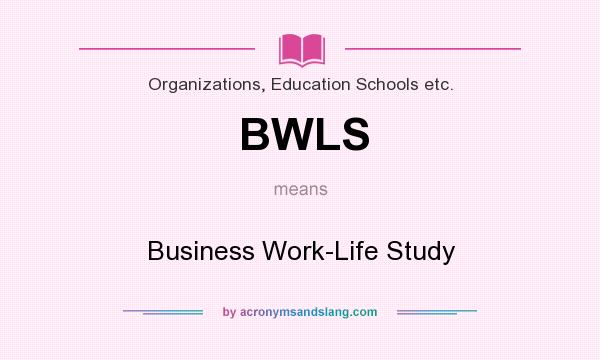 What does BWLS mean? It stands for Business Work-Life Study
