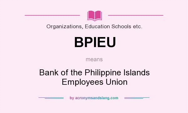 What does BPIEU mean? It stands for Bank of the Philippine Islands Employees Union