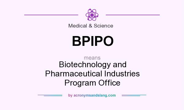 What does BPIPO mean? It stands for Biotechnology and Pharmaceutical Industries Program Office