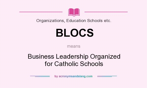 What does BLOCS mean? It stands for Business Leadership Organized for Catholic Schools