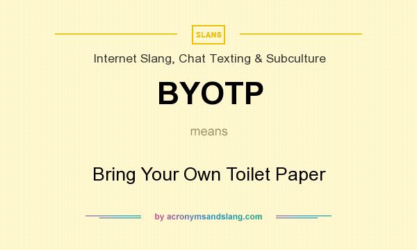 What does BYOTP mean? It stands for Bring Your Own Toilet Paper