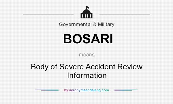 What does BOSARI mean? It stands for Body of Severe Accident Review Information
