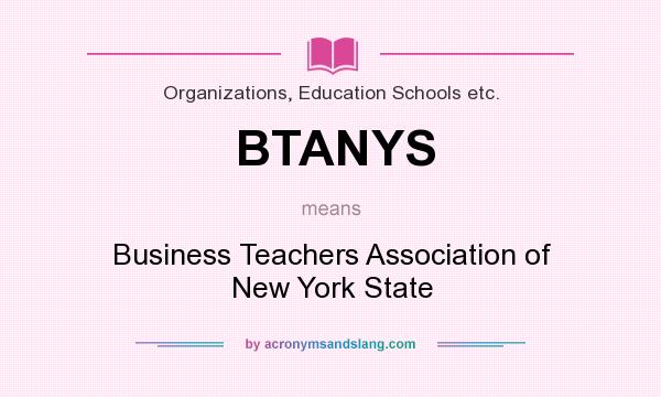 What does BTANYS mean? It stands for Business Teachers Association of New York State