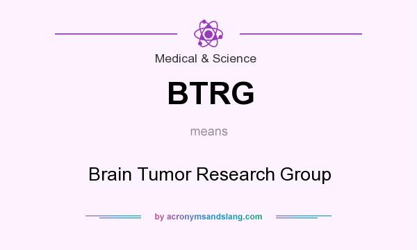 What does BTRG mean? It stands for Brain Tumor Research Group