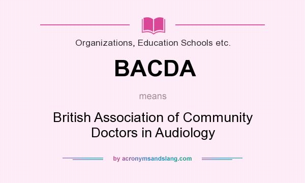 What does BACDA mean? It stands for British Association of Community Doctors in Audiology