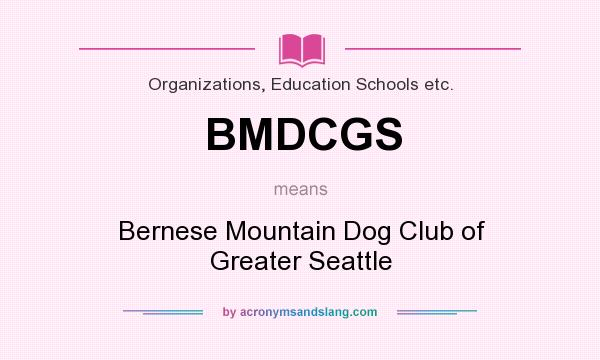 What does BMDCGS mean? It stands for Bernese Mountain Dog Club of Greater Seattle