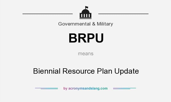 What does BRPU mean? It stands for Biennial Resource Plan Update