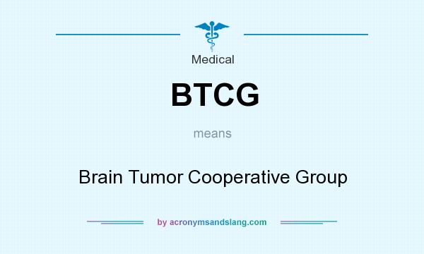 What does BTCG mean? It stands for Brain Tumor Cooperative Group