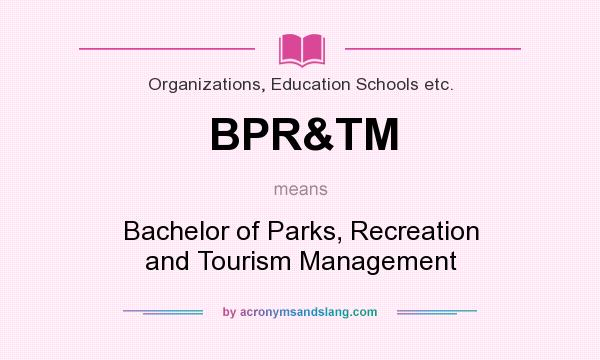 What does BPR&TM mean? It stands for Bachelor of Parks, Recreation and Tourism Management