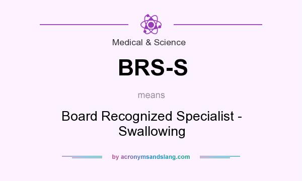 What does BRS-S mean? It stands for Board Recognized Specialist - Swallowing