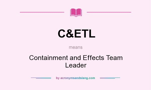 What does C&ETL mean? It stands for Containment and Effects Team Leader