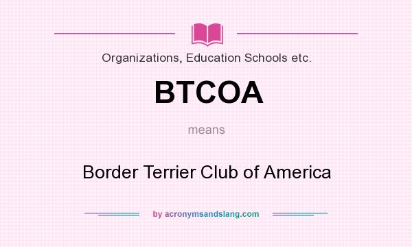 What does BTCOA mean? It stands for Border Terrier Club of America