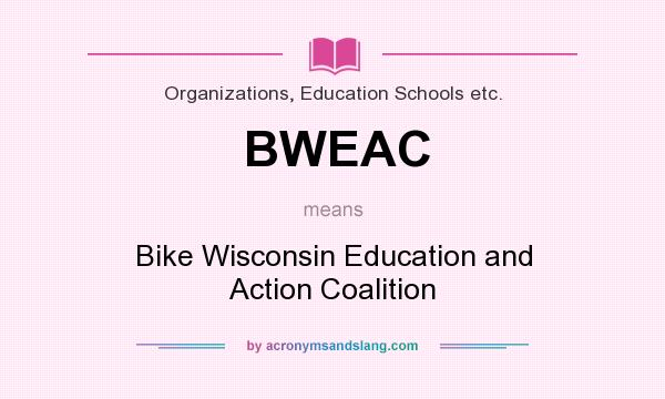 What does BWEAC mean? It stands for Bike Wisconsin Education and Action Coalition
