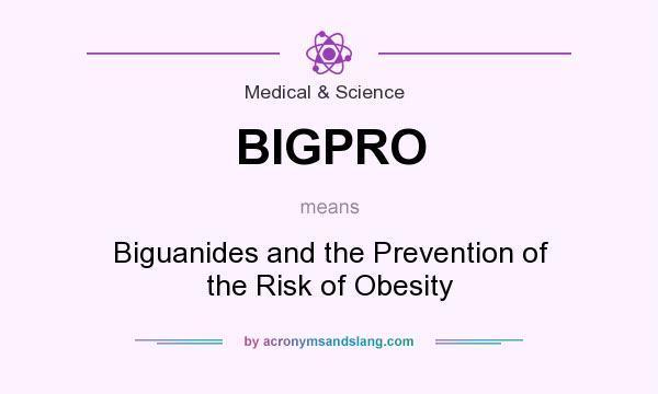 What does BIGPRO mean? It stands for Biguanides and the Prevention of the Risk of Obesity