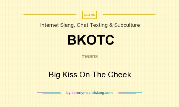 What does BKOTC mean? It stands for Big Kiss On The Cheek