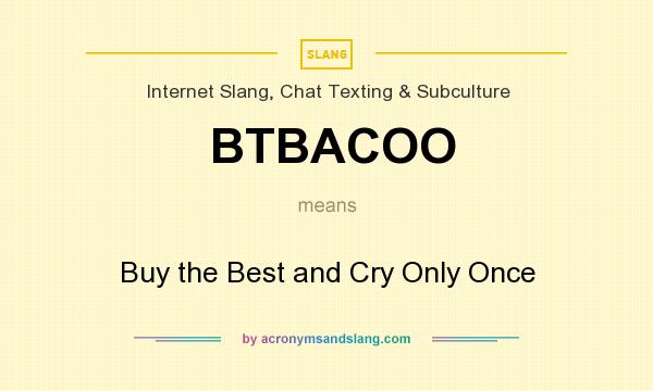 What does BTBACOO mean? It stands for Buy the Best and Cry Only Once