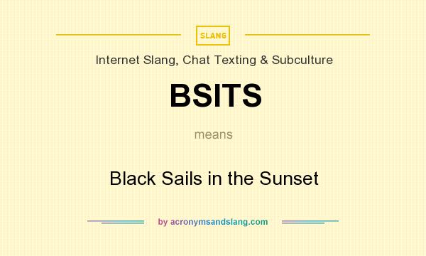What does BSITS mean? It stands for Black Sails in the Sunset