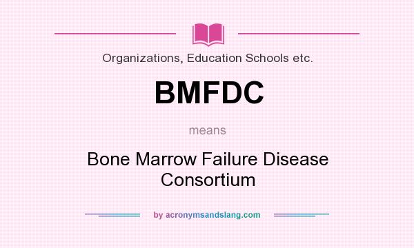 What does BMFDC mean? It stands for Bone Marrow Failure Disease Consortium
