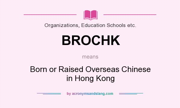 What does BROCHK mean? It stands for Born or Raised Overseas Chinese in Hong Kong