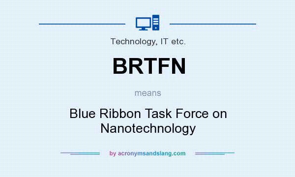 What does BRTFN mean? It stands for Blue Ribbon Task Force on Nanotechnology