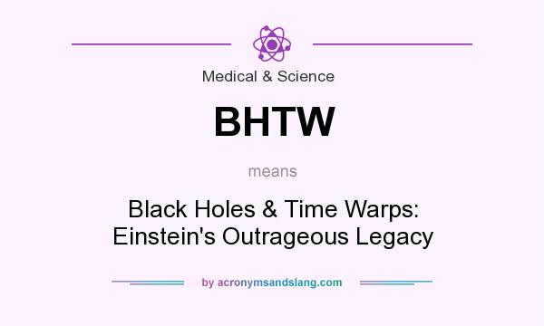 What does BHTW mean? It stands for Black Holes & Time Warps: Einstein`s Outrageous Legacy