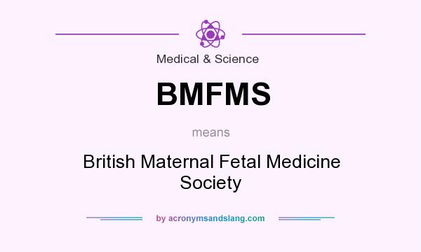 What does BMFMS mean? It stands for British Maternal Fetal Medicine Society