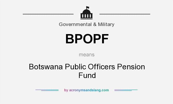 What does BPOPF mean? It stands for Botswana Public Officers Pension Fund