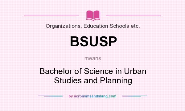 What does BSUSP mean? It stands for Bachelor of Science in Urban Studies and Planning
