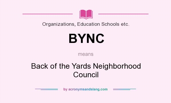 What does BYNC mean? It stands for Back of the Yards Neighborhood Council