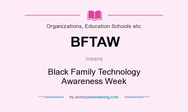 What does BFTAW mean? It stands for Black Family Technology Awareness Week