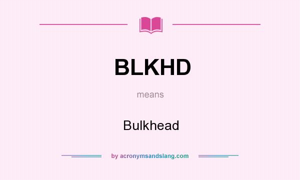 What does BLKHD mean? It stands for Bulkhead