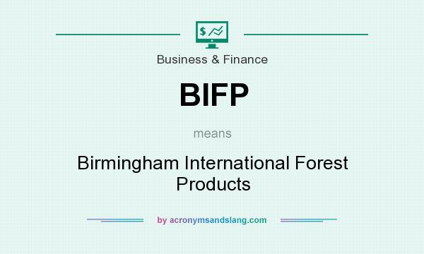 What does BIFP mean? It stands for Birmingham International Forest Products