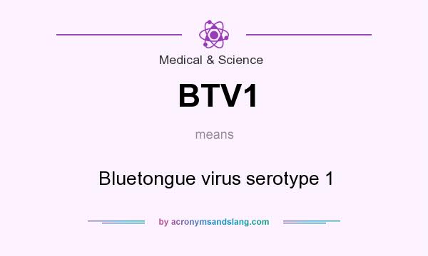 What does BTV1 mean? It stands for Bluetongue virus serotype 1