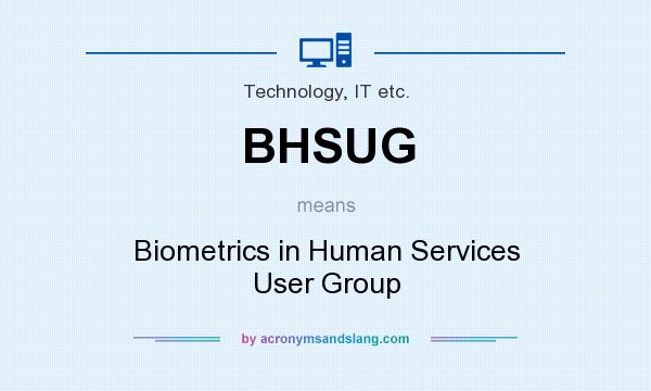 What does BHSUG mean? It stands for Biometrics in Human Services User Group
