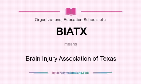 What does BIATX mean? It stands for Brain Injury Association of Texas