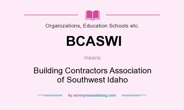 What does BCASWI mean? It stands for Building Contractors Association of Southwest Idaho